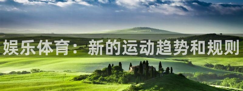 oety欧亿体育官网下载平台是正规平台吗知乎:娱乐体育:新的